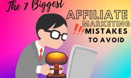 The 7 Biggest Affiliate Marketing Mistakes To Avoid